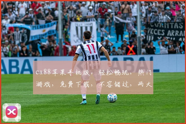 ca88苹果手机版，轻松畅玩，热门游戏，免费下载，不容错过，两大亮点，尽在掌握