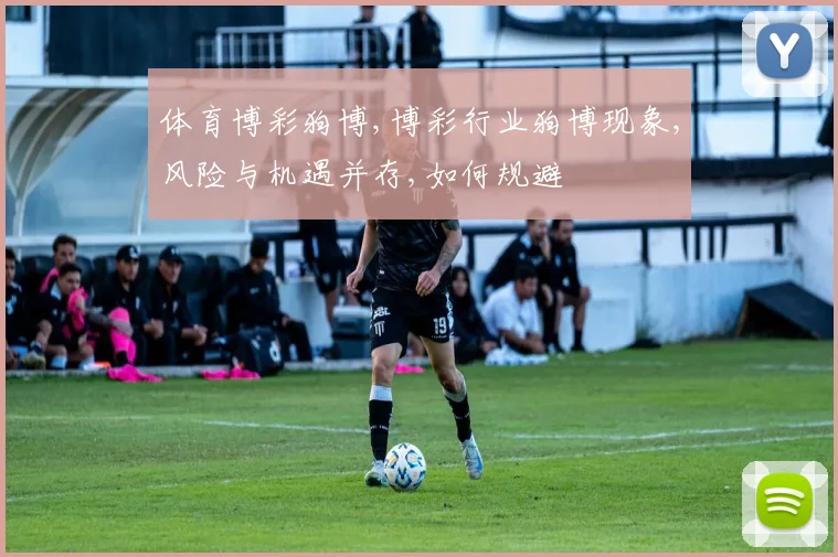体育博彩狗博,博彩行业狗博现象,风险与机遇并存,如何规避
